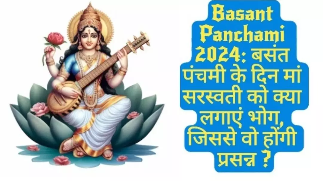 Basant Panchami 2024: मां सरस्वती को प्रसन्न करने के लिए बसंत पंचमी पर लगाएं ये भोग, जानिए